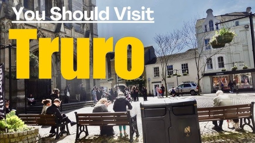 The Best Places to Visit in Truro, UK