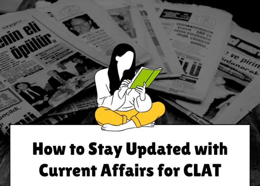 How to Stay Updated with Current Affairs for CLAT