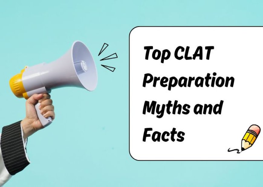 Top CLAT Preparation Myths and Facts